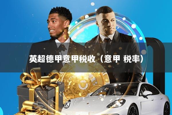 英超德甲意甲税收(意甲 税率)