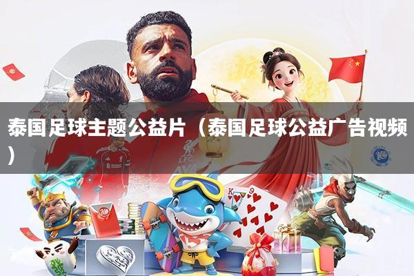 泰国足球主题公益片(泰国足球公益广告视频)